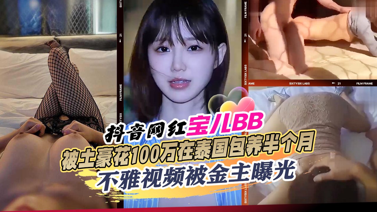 HGNC-784 抖音百万粉丝网红宝儿BB被土豪花100万在泰国包养半个月回国时还偷走一块百达翡丽手表不雅视频被金主曝光