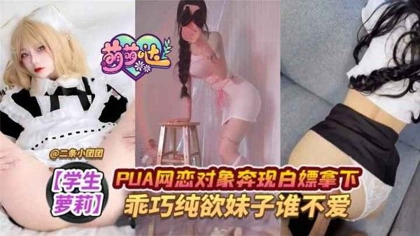 少女萝莉PUA网恋对象奔现白.嫖拿下乖巧纯欲妹子谁不爱