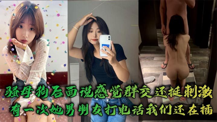 骚母狗后面说感觉群交还挺刺激有一次她男朋友打电话.我们还在插