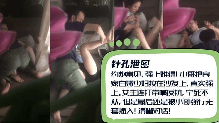 小哥把良家白嫩少妇按在沙发上，真实强上.女主连打带喊反抗，宁死不从，但是最后还是被小哥强行无套插入!清晰对话!